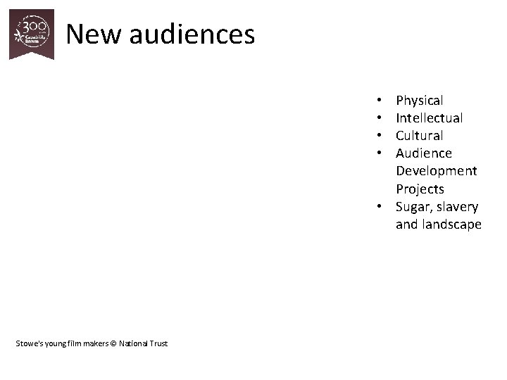 New audiences Physical Intellectual Cultural Audience Development Projects • Sugar, slavery and landscape •