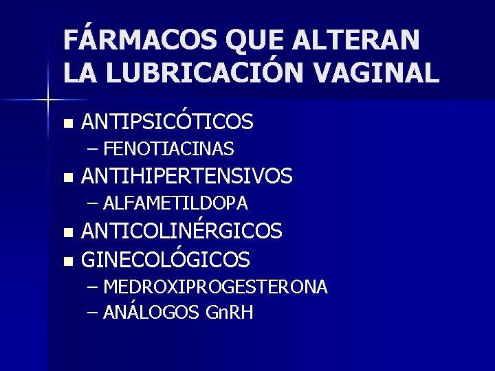 FÁRMACOS QUE ALTERAN LA LUBRICACIÓN VAGINAL n ANTIPSICÓTICOS – FENOTIACINAS n ANTIHIPERTENSIVOS – ALFAMETILDOPA