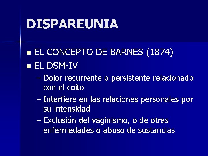 DISPAREUNIA EL CONCEPTO DE BARNES (1874) n EL DSM-IV n – Dolor recurrente o