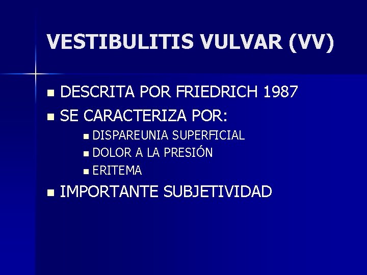 VESTIBULITIS VULVAR (VV) DESCRITA POR FRIEDRICH 1987 n SE CARACTERIZA POR: n n DISPAREUNIA