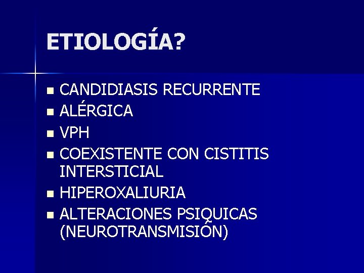 ETIOLOGÍA? CANDIDIASIS RECURRENTE n ALÉRGICA n VPH n COEXISTENTE CON CISTITIS INTERSTICIAL n HIPEROXALIURIA
