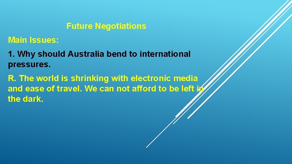 Future Negotiations Main Issues: 1. Why should Australia bend to international pressures. R. The