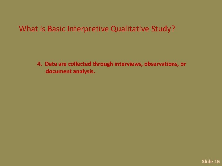What is Basic Interpretive Qualitative Study? 4. Data are collected through interviews, observations, or