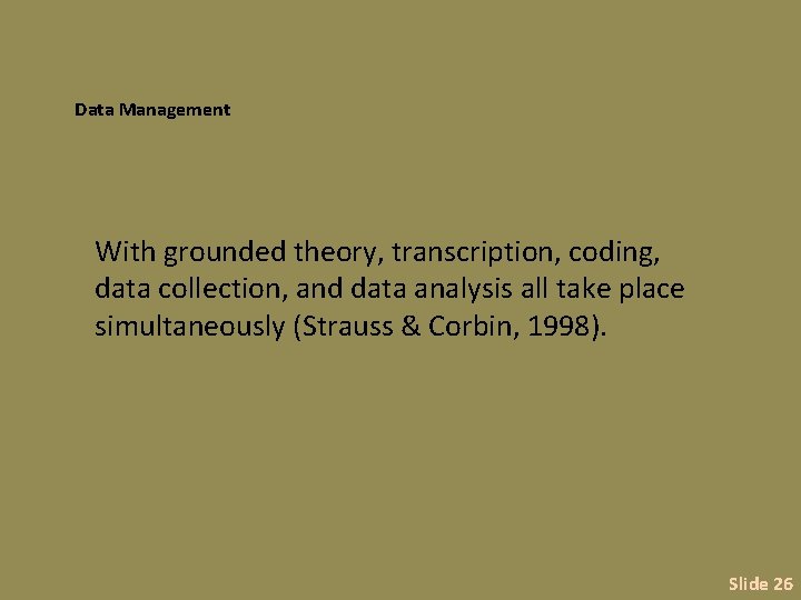 Data Management With grounded theory, transcription, coding, data collection, and data analysis all take