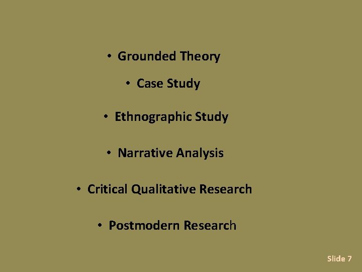  • Grounded Theory • Case Study • Ethnographic Study • Narrative Analysis •