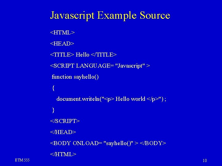 Javascript Example Source <HTML> <HEAD> <TITLE> Hello </TITLE> <SCRIPT LANGUAGE= "Javascript" > function sayhello()