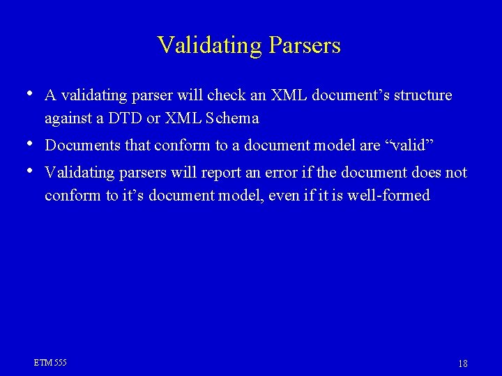 Validating Parsers • A validating parser will check an XML document’s structure against a