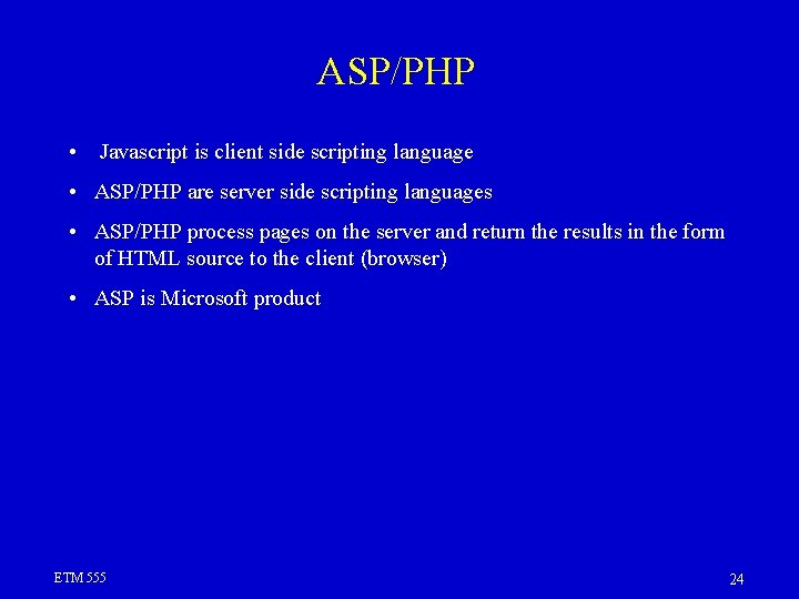 ASP/PHP • Javascript is client side scripting language • ASP/PHP are server side scripting