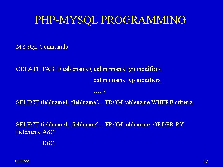 PHP-MYSQL PROGRAMMING MYSQL Commands CREATE TABLE tablename ( columnname typ modifiers, …. . )