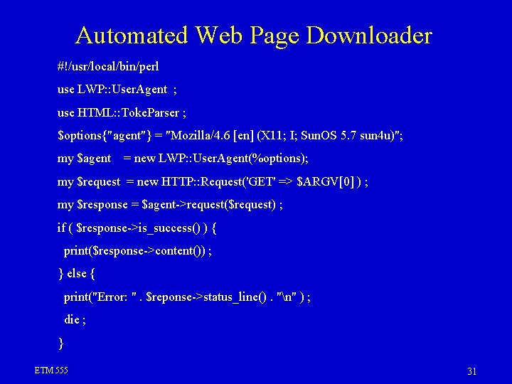 Automated Web Page Downloader #!/usr/local/bin/perl use LWP: : User. Agent ; use HTML: :