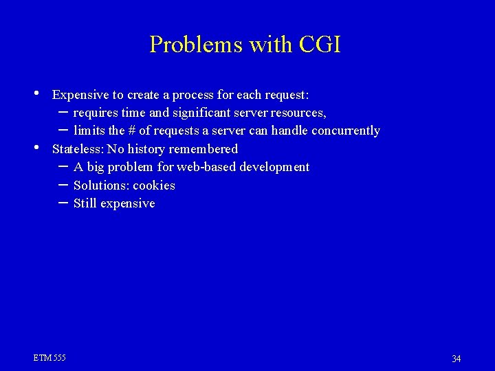 Problems with CGI • • Expensive to create a process for each request: –