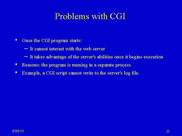 Problems with CGI • Once the CGI program starts: – – • • It