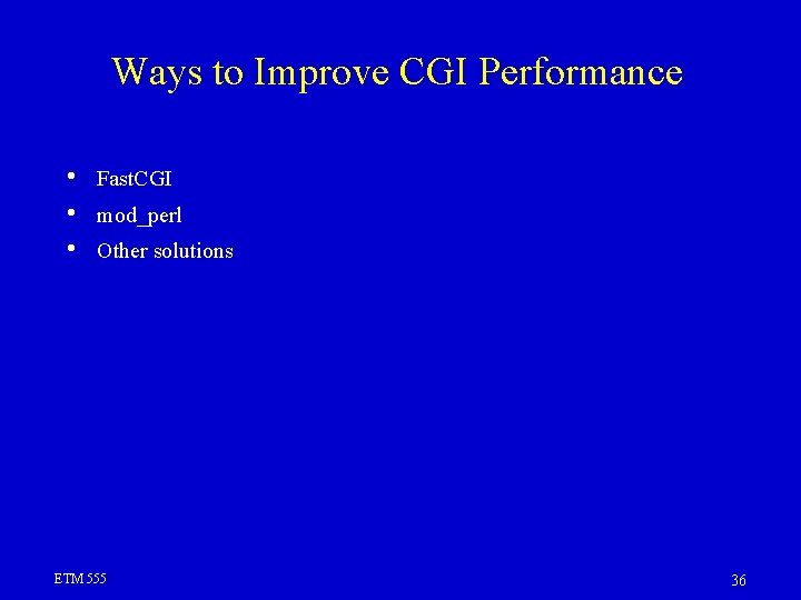 Ways to Improve CGI Performance • • • Fast. CGI mod_perl Other solutions ETM