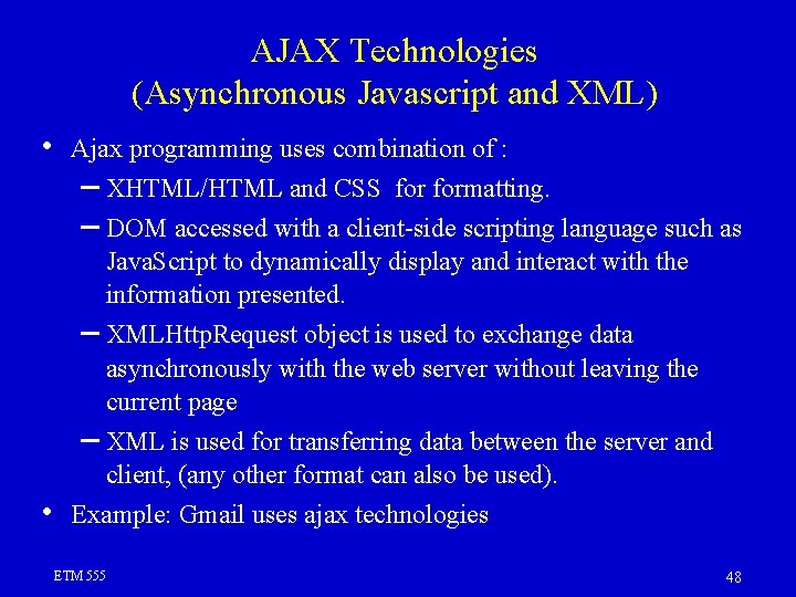 AJAX Technologies (Asynchronous Javascript and XML) • Ajax programming uses combination of : –