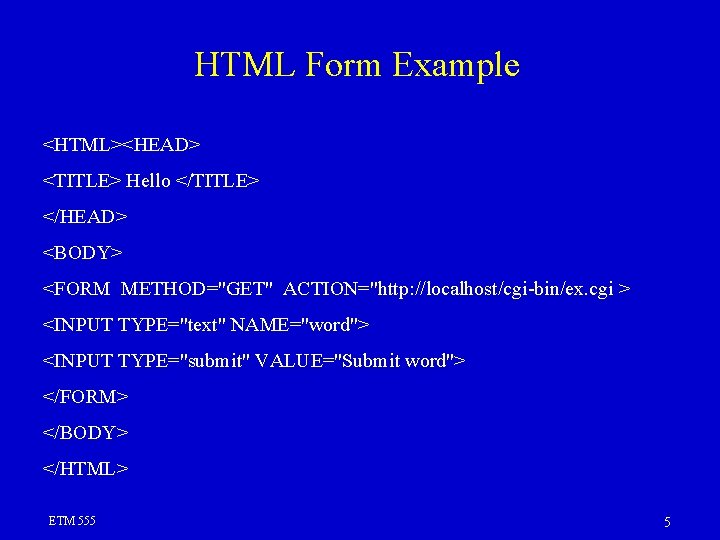 HTML Form Example <HTML><HEAD> <TITLE> Hello </TITLE> </HEAD> <BODY> <FORM METHOD="GET" ACTION="http: //localhost/cgi-bin/ex. cgi