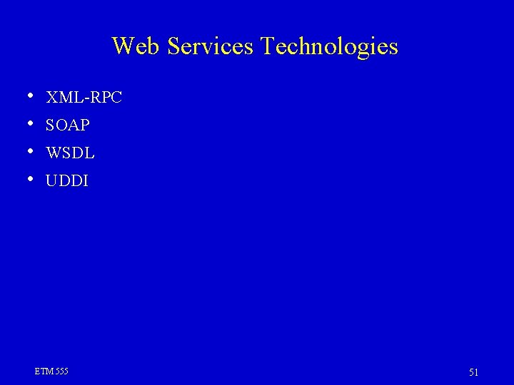 Web Services Technologies • • XML-RPC SOAP WSDL UDDI ETM 555 51 