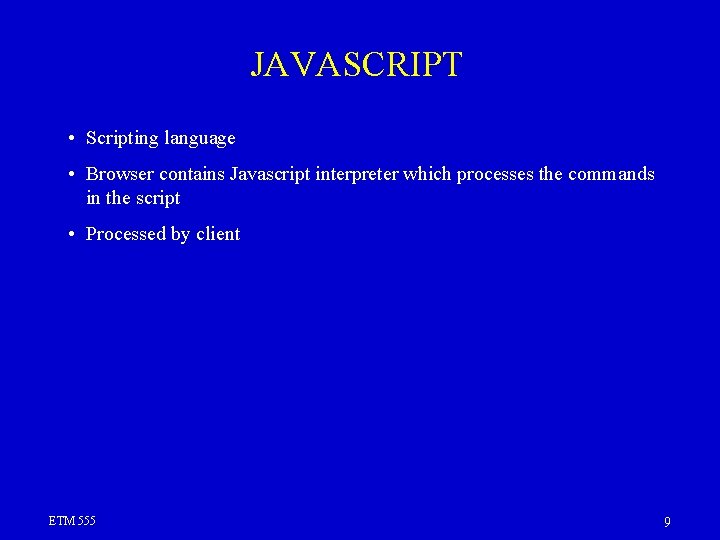 JAVASCRIPT • Scripting language • Browser contains Javascript interpreter which processes the commands in