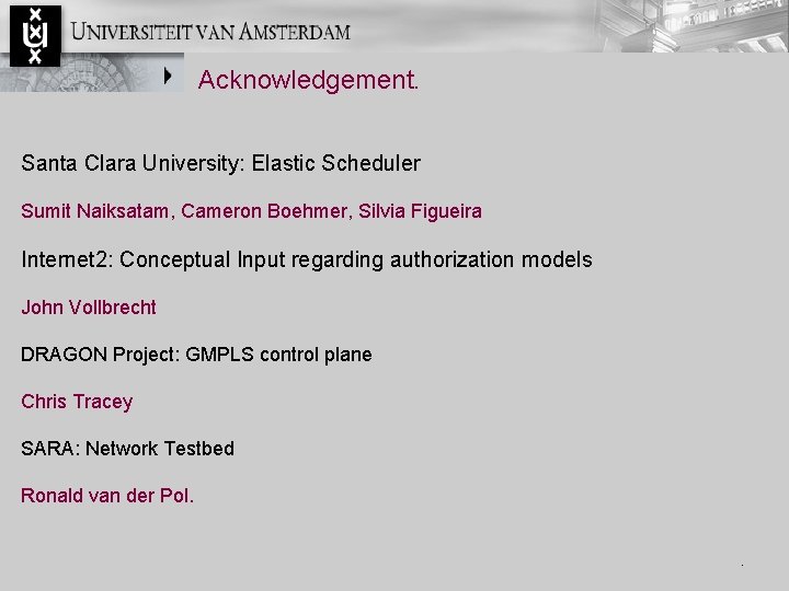 Acknowledgement. Santa Clara University: Elastic Scheduler Sumit Naiksatam, Cameron Boehmer, Silvia Figueira Internet 2: