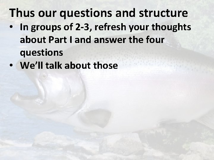 Thus our questions and structure • In groups of 2 -3, refresh your thoughts