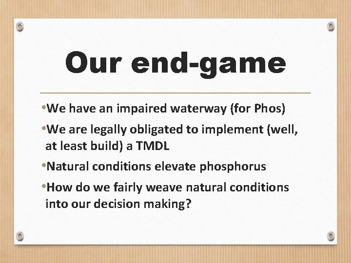 Our end-game • We have an impaired waterway (for Phos) • We are legally
