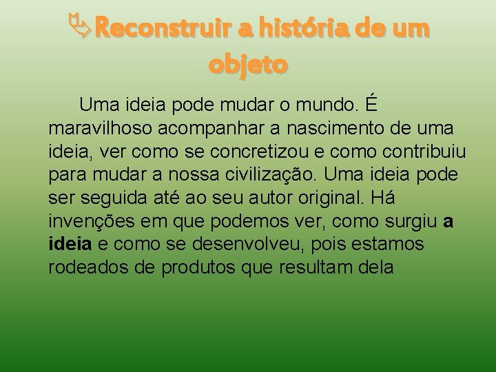  Reconstruir a história de um objeto Uma ideia pode mudar o mundo. É