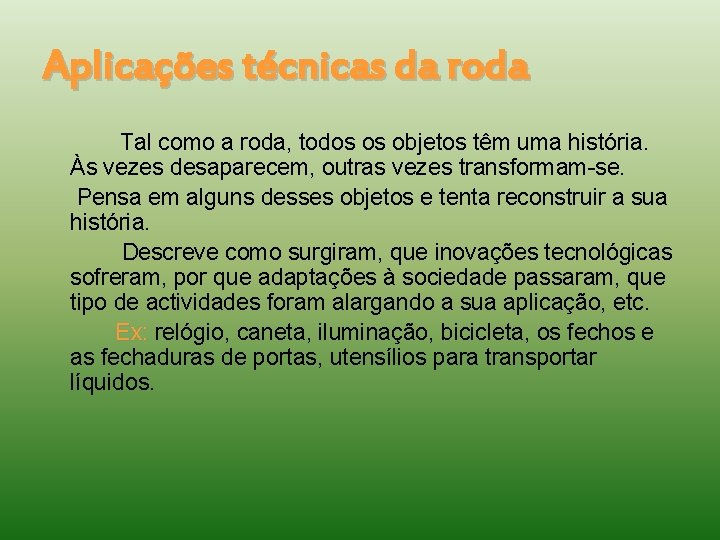 Aplicações técnicas da roda Tal como a roda, todos os objetos têm uma história.