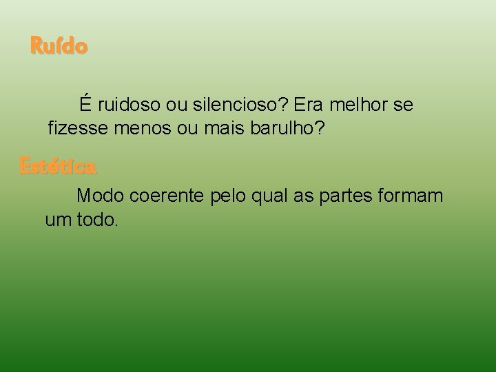 Ruído É ruidoso ou silencioso? Era melhor se fizesse menos ou mais barulho? Estética