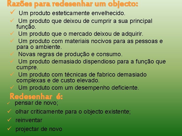 Razões para redesenhar um objecto: ü ü ü ü Um produto esteticamente envelhecido. Um