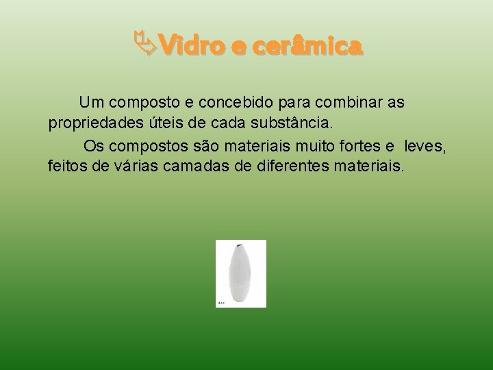  Vidro e cerâmica Um composto e concebido para combinar as propriedades úteis de