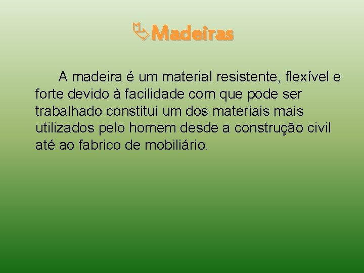  Madeiras A madeira é um material resistente, flexível e forte devido à facilidade