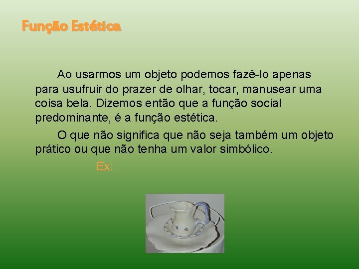 Função Estética Ao usarmos um objeto podemos fazê-lo apenas para usufruir do prazer de