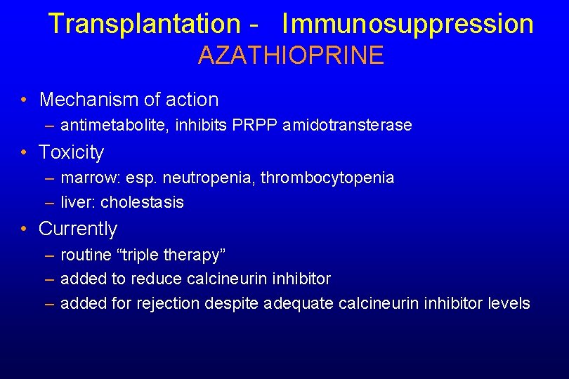 Transplantation - Immunosuppression AZATHIOPRINE • Mechanism of action – antimetabolite, inhibits PRPP amidotransterase •