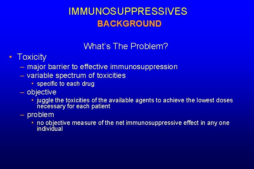 IMMUNOSUPPRESSIVES BACKGROUND What’s The Problem? • Toxicity – major barrier to effective immunosuppression –