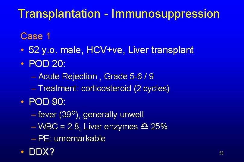 Transplantation - Immunosuppression Case 1 • 52 y. o. male, HCV+ve, Liver transplant •