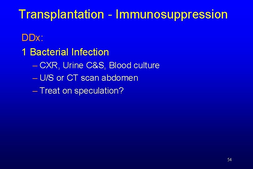 Transplantation - Immunosuppression DDx: 1 Bacterial Infection – CXR, Urine C&S, Blood culture –