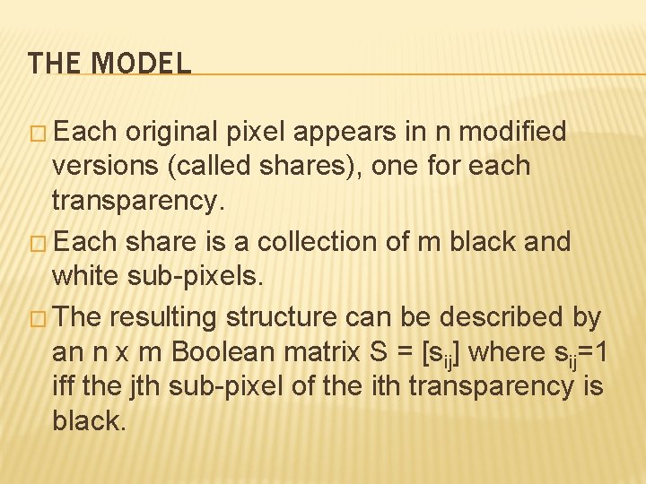 THE MODEL � Each original pixel appears in n modified versions (called shares), one