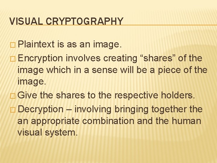 VISUAL CRYPTOGRAPHY � Plaintext is as an image. � Encryption involves creating “shares” of