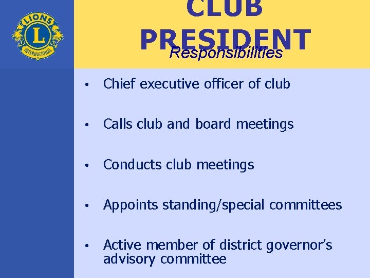 CLUB PRESIDENT Responsibilities • Chief executive officer of club • Calls club and board