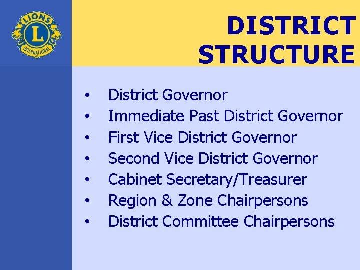 DISTRICT STRUCTURE • • District Governor Immediate Past District Governor First Vice District Governor