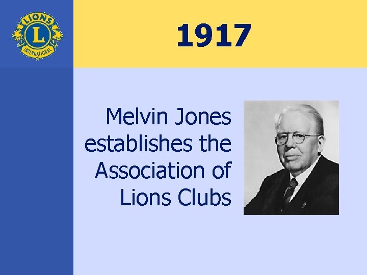 1917 Melvin Jones establishes the Association of Lions Clubs 