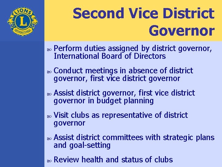 Second Vice District Governor Perform duties assigned by district governor, International Board of Directors