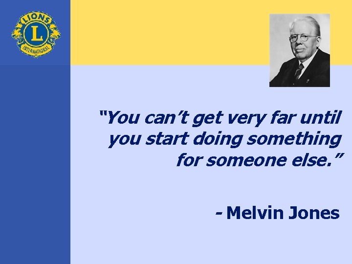 “You can’t get very far until you start doing something for someone else. ”