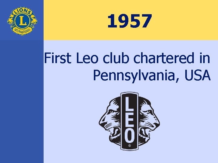1957 First Leo club chartered in Pennsylvania, USA 