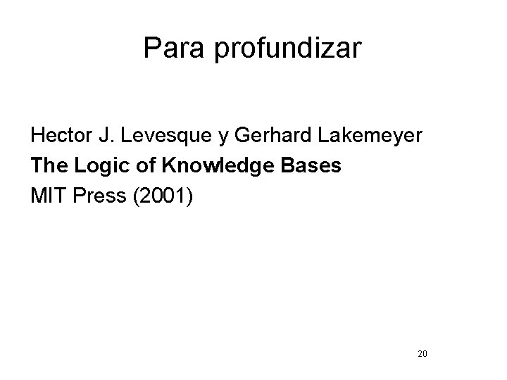 Para profundizar Hector J. Levesque y Gerhard Lakemeyer The Logic of Knowledge Bases MIT