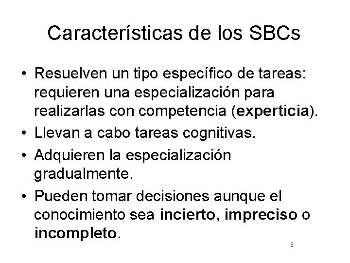 Características de los SBCs • Resuelven un tipo específico de tareas: requieren una especialización