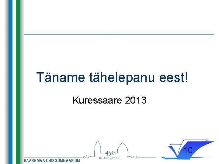 Täname tähelepanu eest! Kuressaare 2013 10 SAAREMAA ÜHISGÜMNAASIUM Täname tähelepanu eest! Kuressaare 2013 10 SAAREMAA ÜHISGÜMNAASIUM