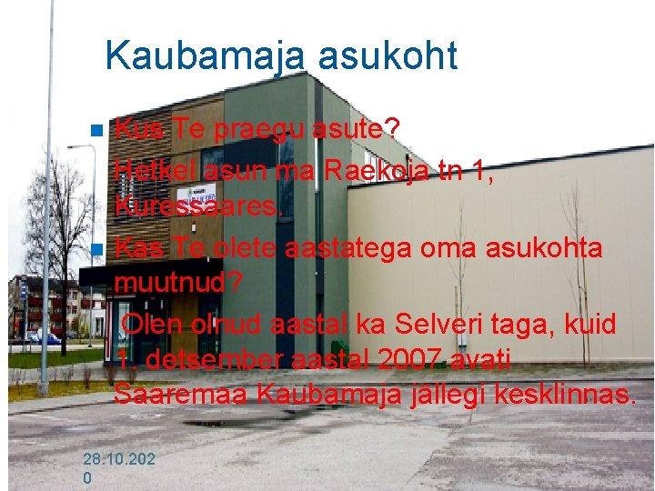 Kaubamaja asukoht Kus Te praegu asute? Hetkel asun ma Raekoja tn 1, Kuressaares. n Kaubamaja asukoht Kus Te praegu asute? Hetkel asun ma Raekoja tn 1, Kuressaares. n