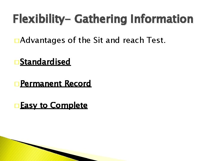 Flexibility- Gathering Information � Advantages of the Sit and reach Test. � Standardised �
