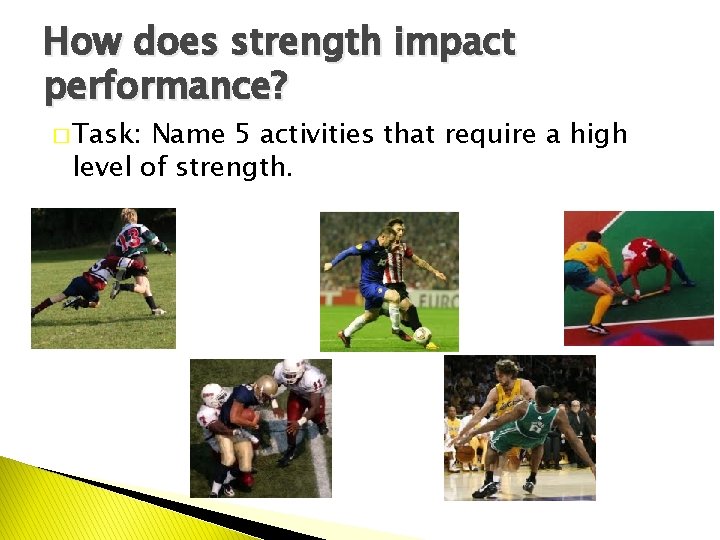 How does strength impact performance? � Task: Name 5 activities that require a high