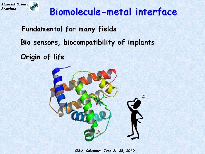 Materials Science Beamline Biomolecule-metal interface Fundamental for many fields Bio sensors, biocompatibility of implants